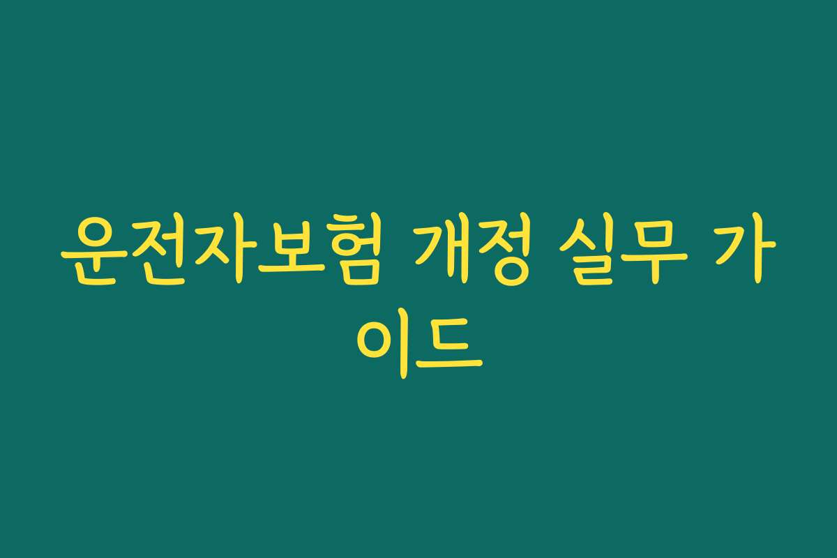 운전자보험 개정 실무 가이드