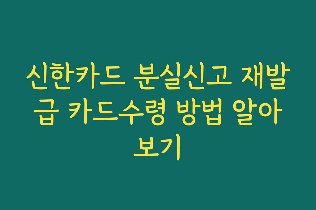 신한카드 분실신고 재발급 카드수령 방법 알아보기