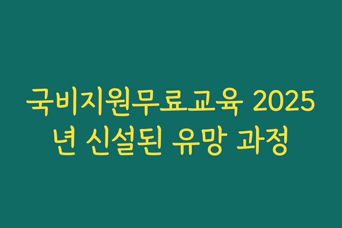 국비지원무료교육 2025년 신설된 유망 과정