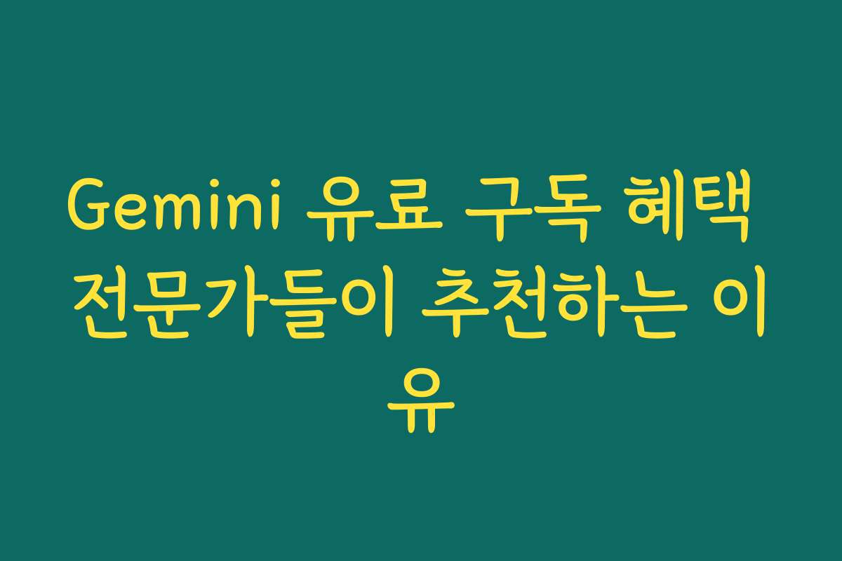 Gemini 유료 구독 혜택 전문가들이 추천하는 이유