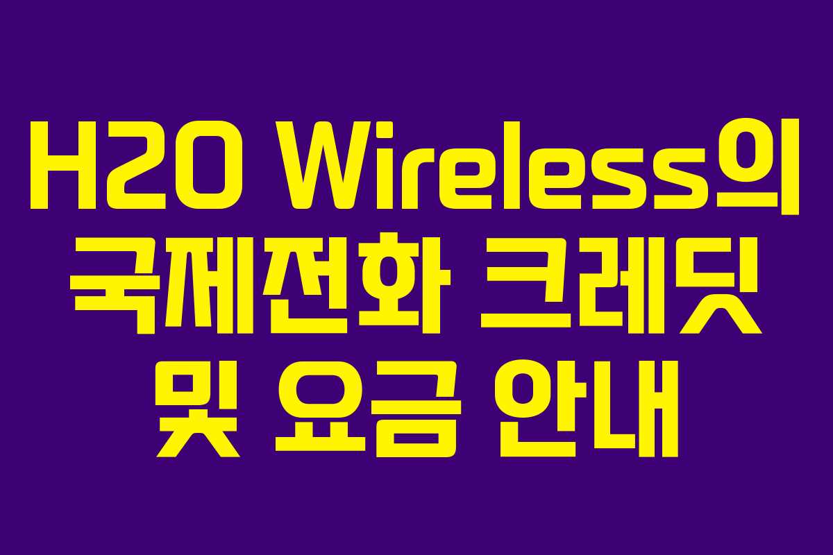 H2O Wireless의 국제전화 크레딧 및 요금 안내