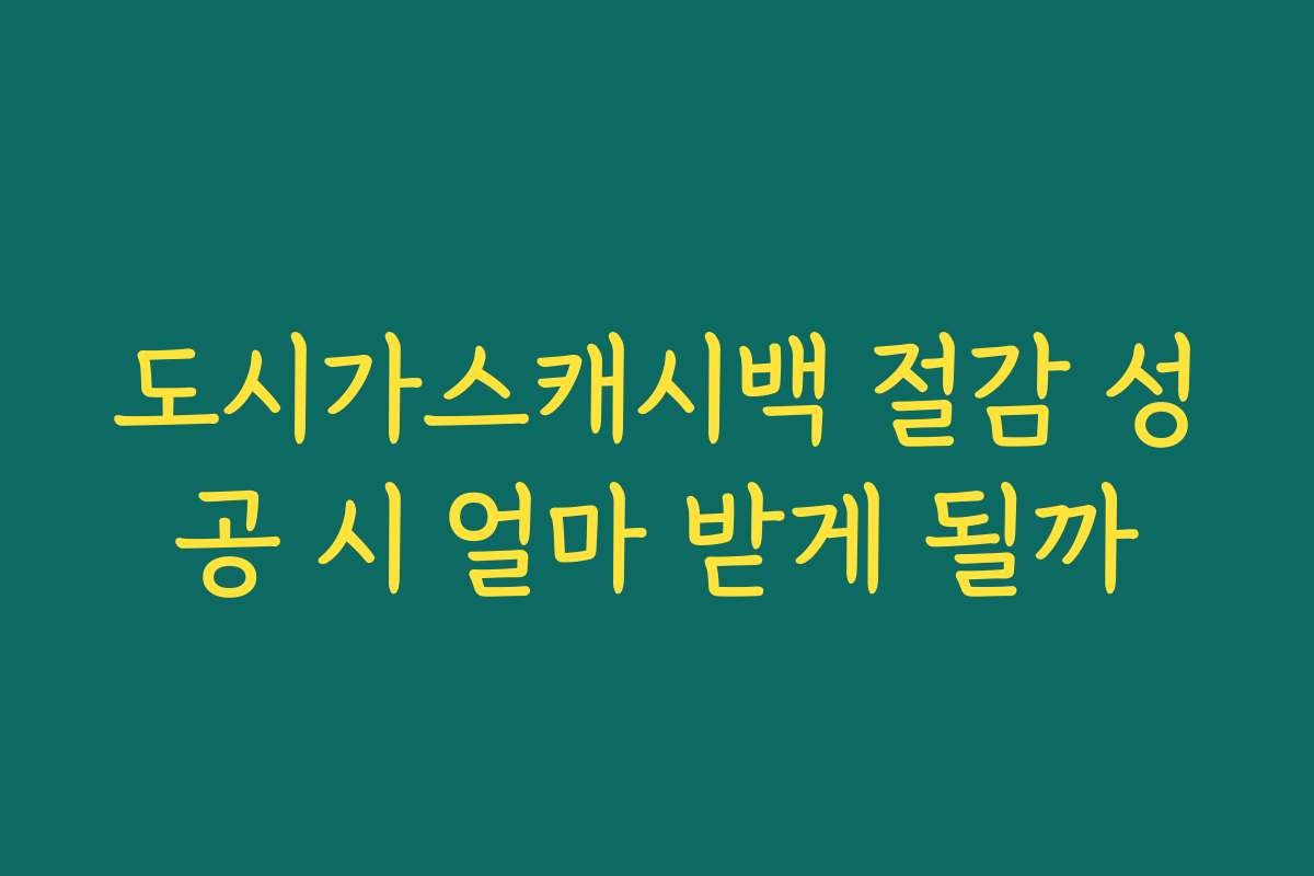 도시가스캐시백 절감 성공 시 얼마 받게 될까