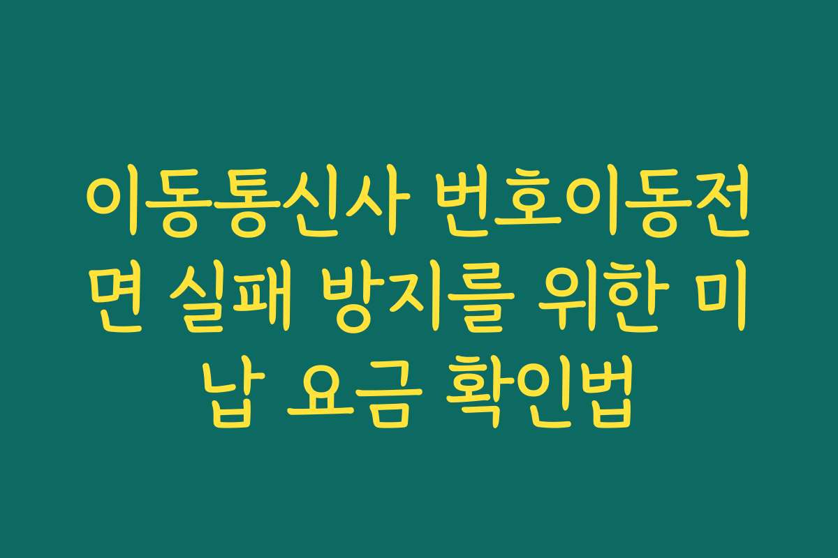이동통신사 번호이동전면 실패 방지를 위한 미납 요금 확인법