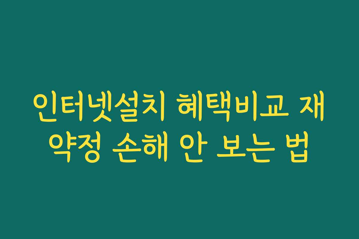 인터넷설치 혜택비교 재약정 손해 안 보는 법