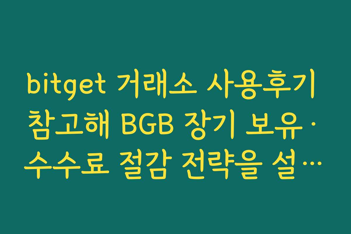 bitget 거래소 사용후기 참고해 BGB 장기 보유·수수료 절감 전략을 설계하는 방법