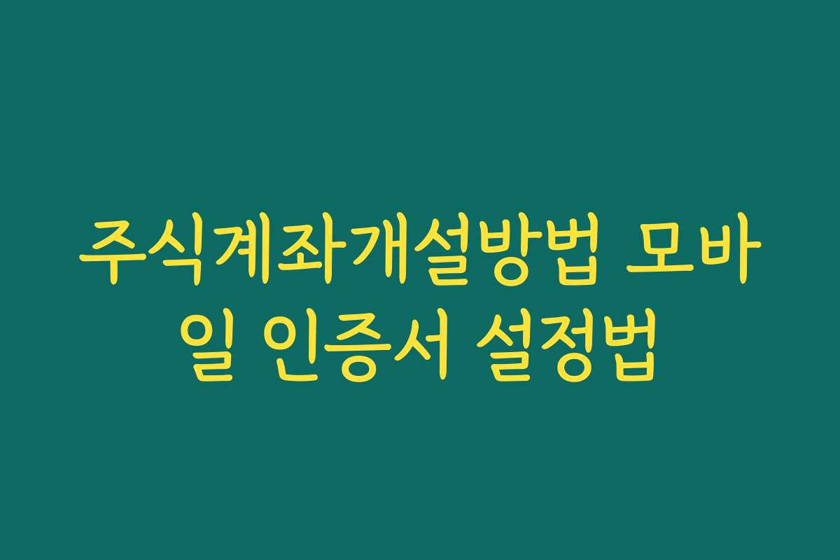 주식계좌개설방법 모바일 인증서 설정법