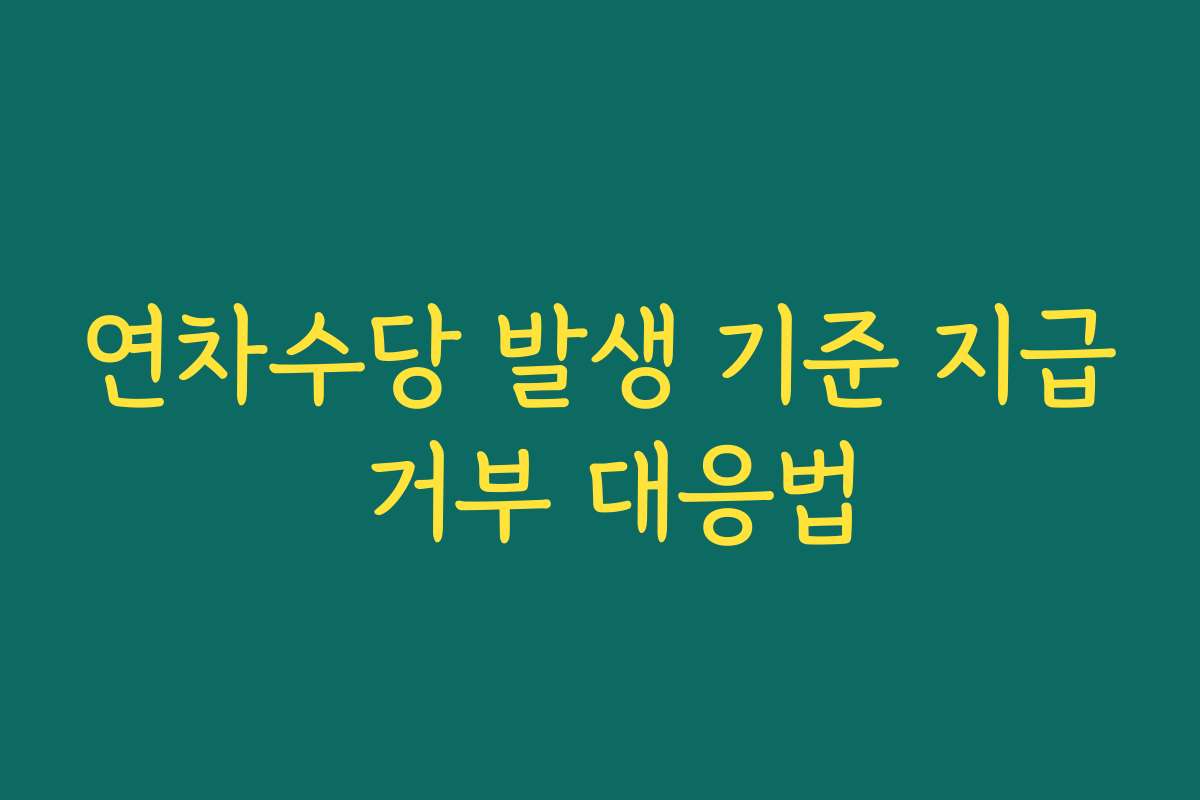 연차수당 발생 기준 지급 거부 대응법