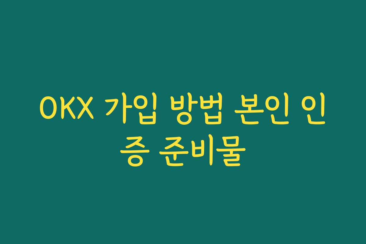 OKX 가입 방법 본인 인증 준비물