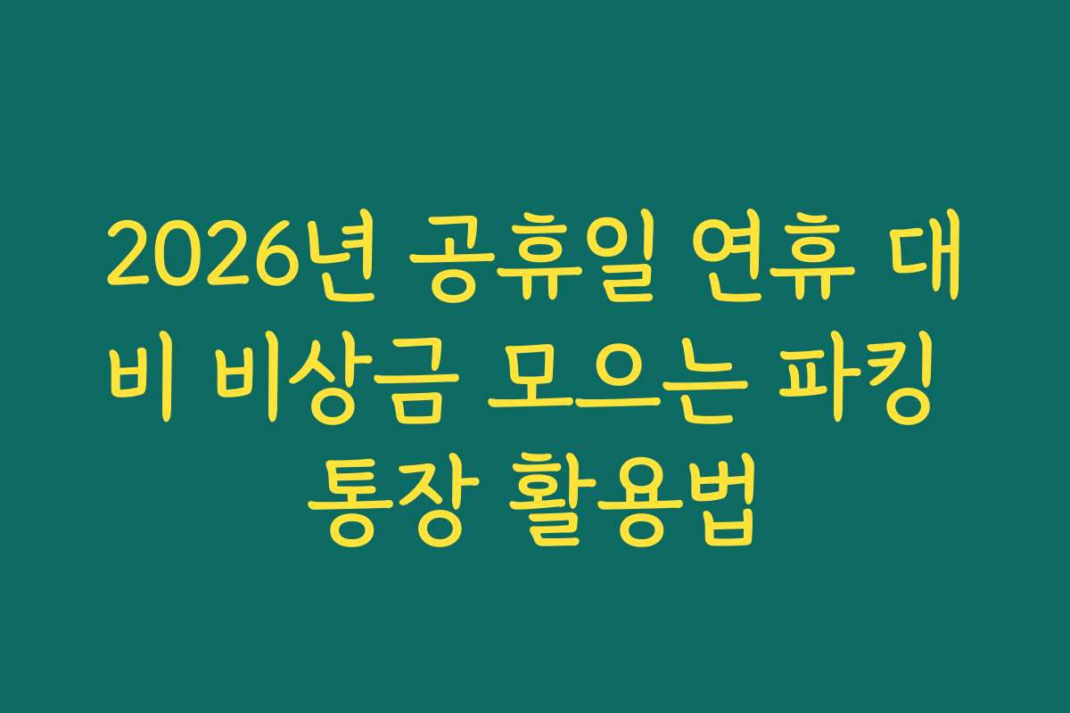 2026년 공휴일 연휴 대비 비상금 모으는 파킹 통장 활용법