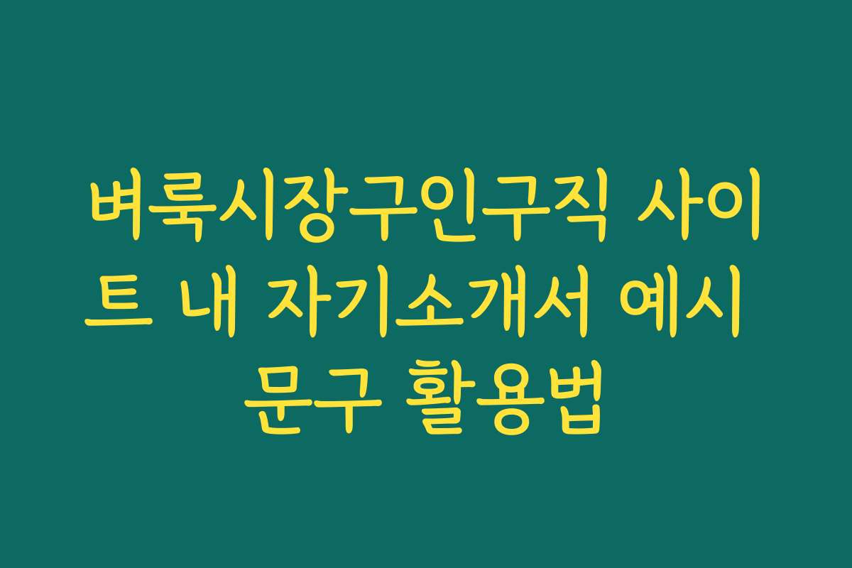 벼룩시장구인구직 사이트 내 자기소개서 예시 문구 활용법