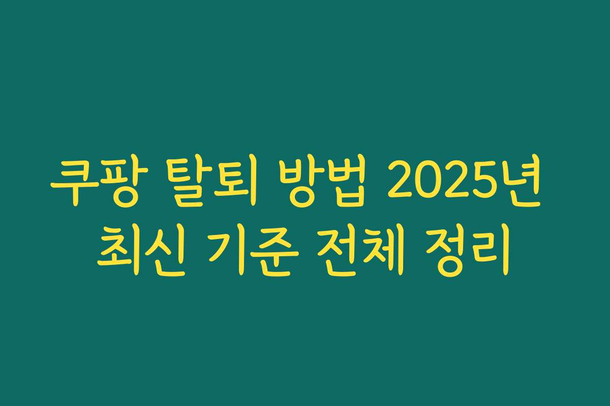 쿠팡 탈퇴 방법 2025년 최신 기준 전체 정리