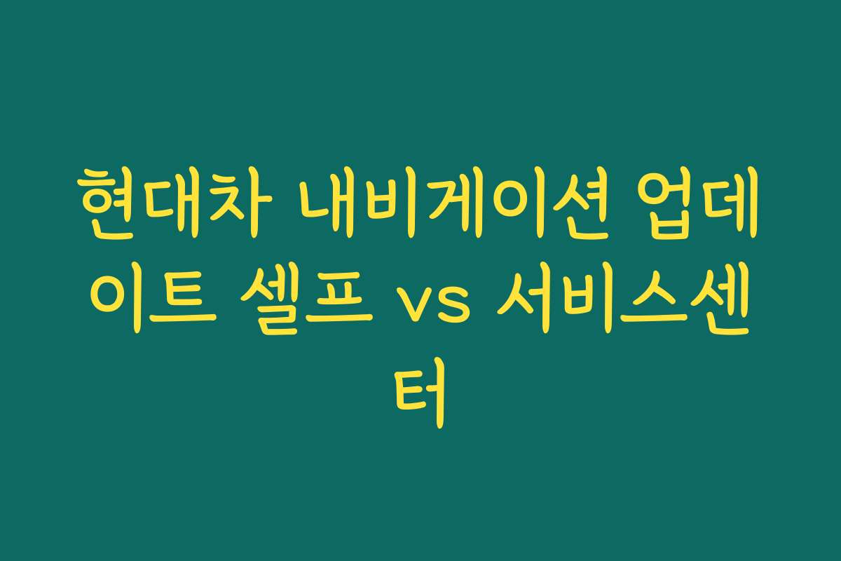 현대차 내비게이션 업데이트 셀프 vs 서비스센터