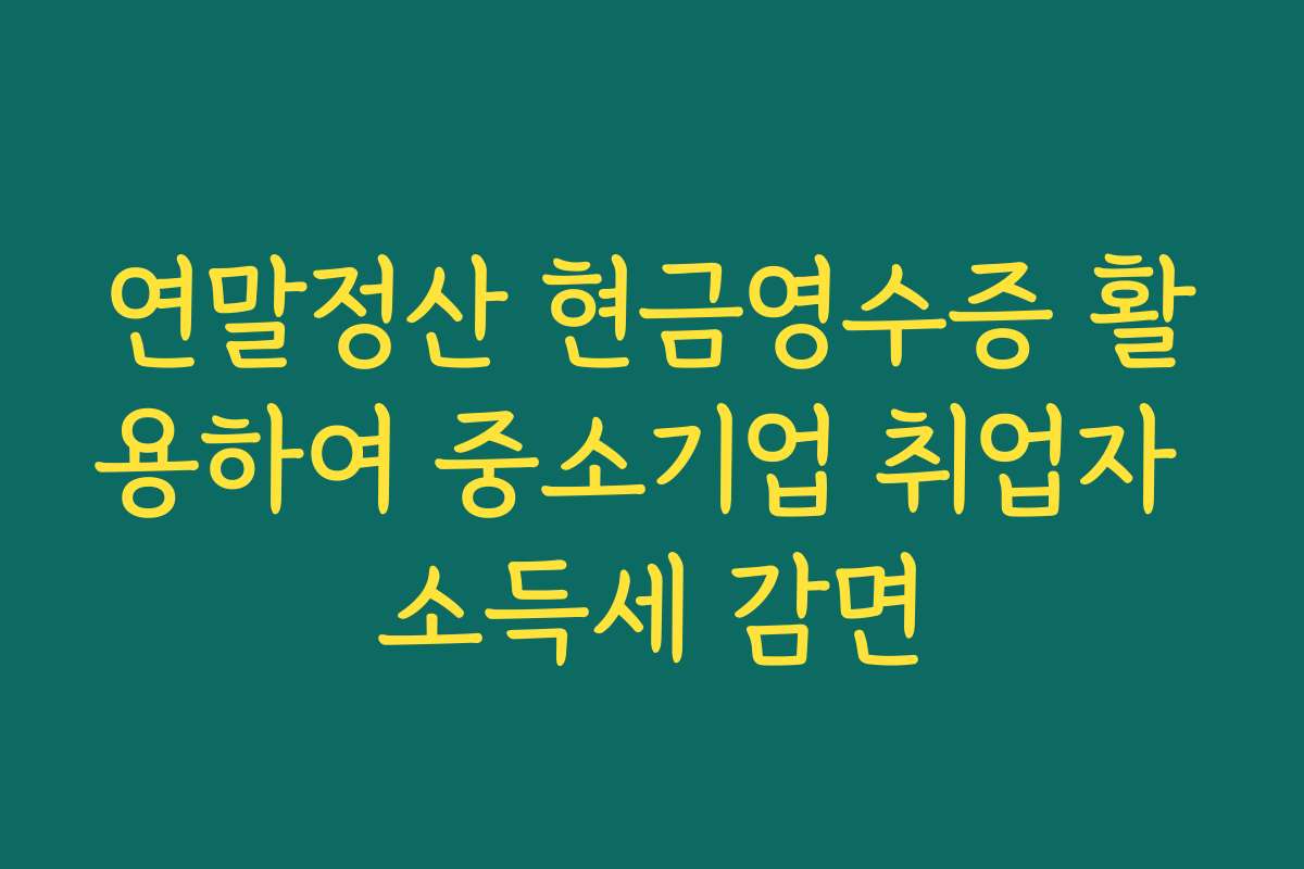 연말정산 현금영수증 활용하여 중소기업 취업자 소득세 감면