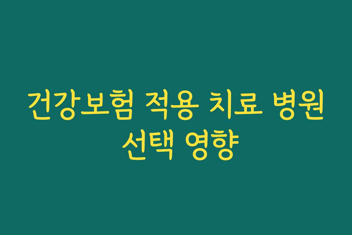 건강보험 적용 치료 병원 선택 영향