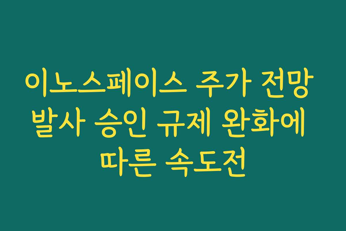 이노스페이스 주가 전망 발사 승인 규제 완화에 따른 속도전
