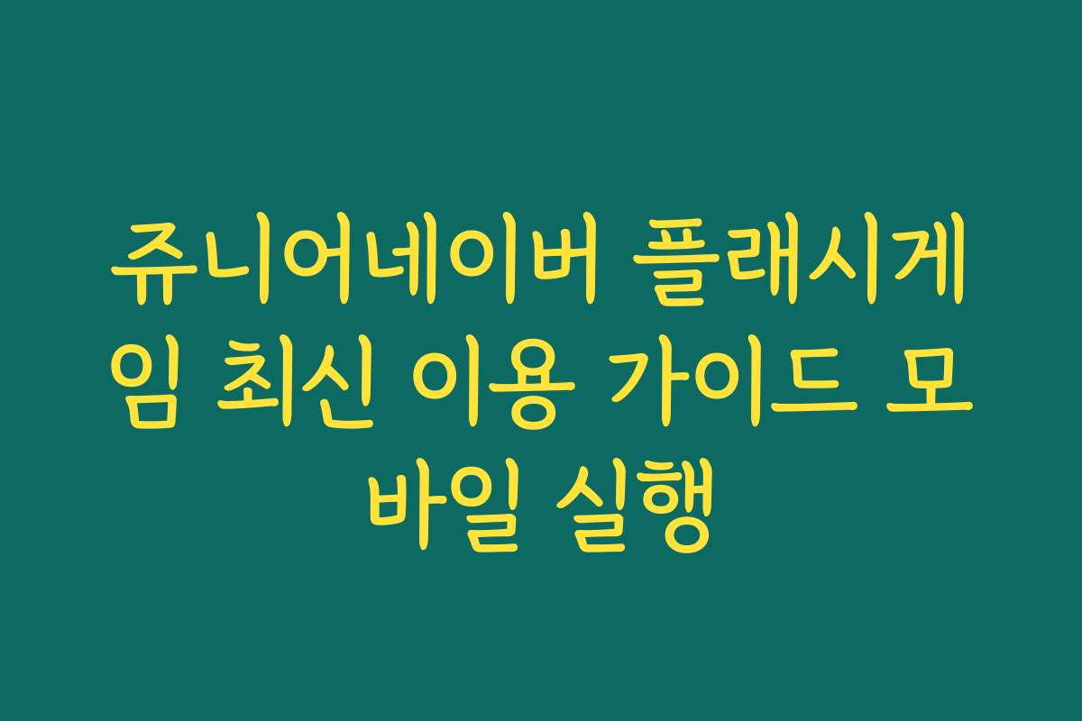 쥬니어네이버 플래시게임 최신 이용 가이드 모바일 실행