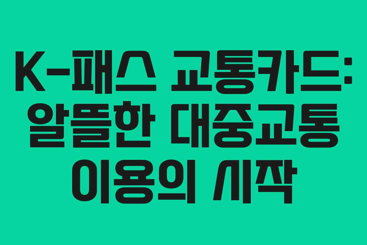 K-패스 교통카드: 알뜰한 대중교통 이용의 시작