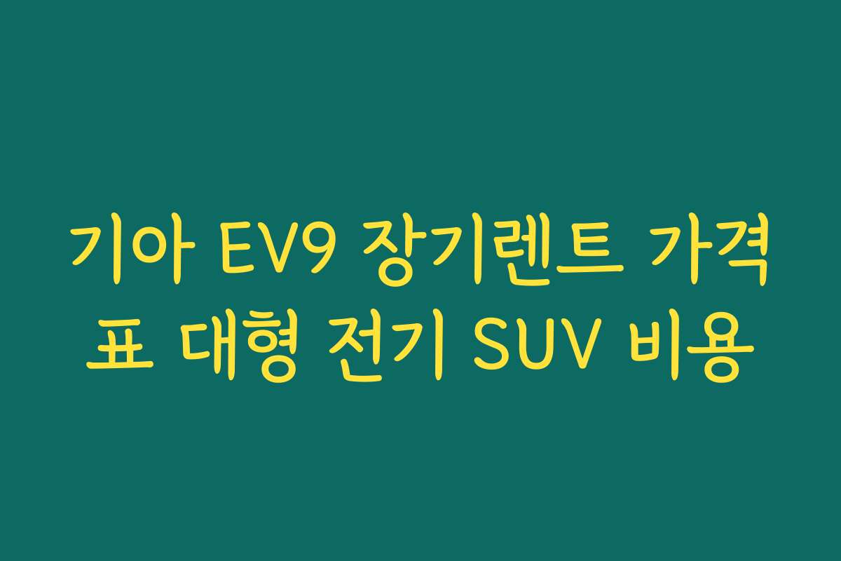 기아 EV9 장기렌트 가격표 대형 전기 SUV 비용