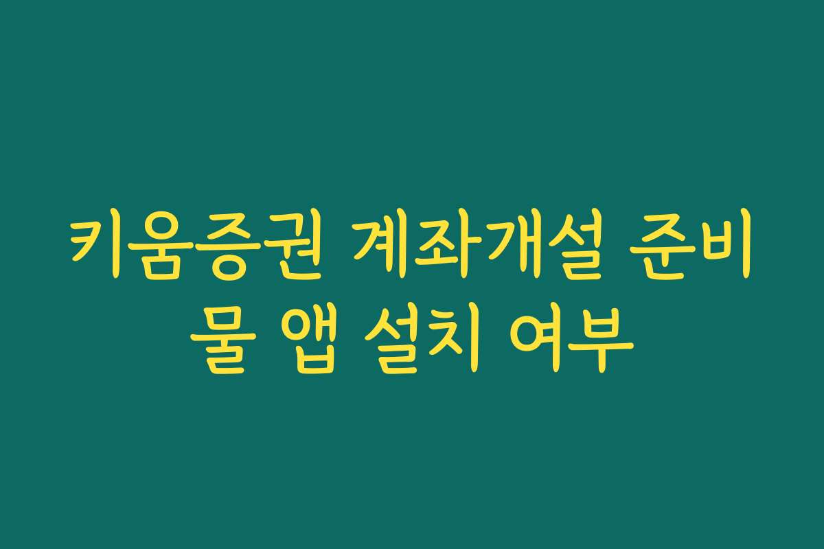 키움증권 계좌개설 준비물 앱 설치 여부