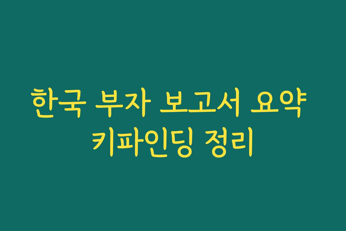 한국 부자 보고서 요약 키파인딩 정리