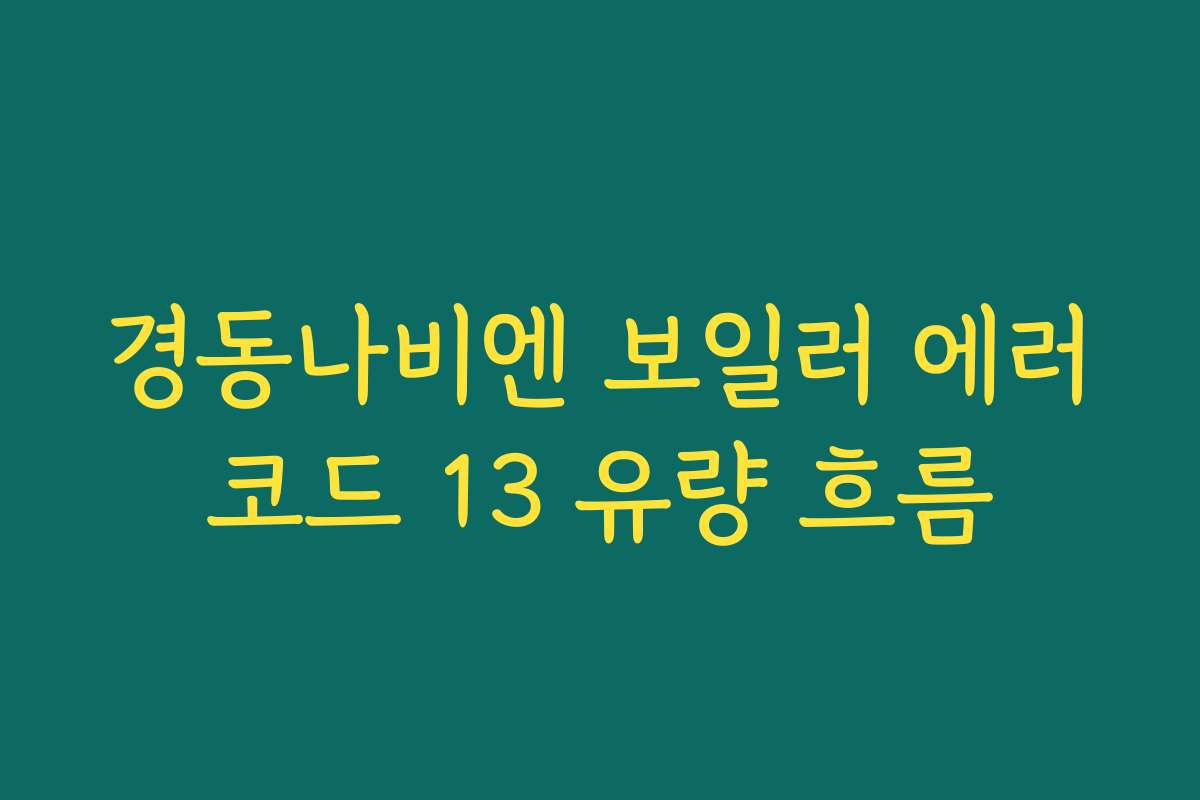 경동나비엔 보일러 에러코드 13 유량 흐름