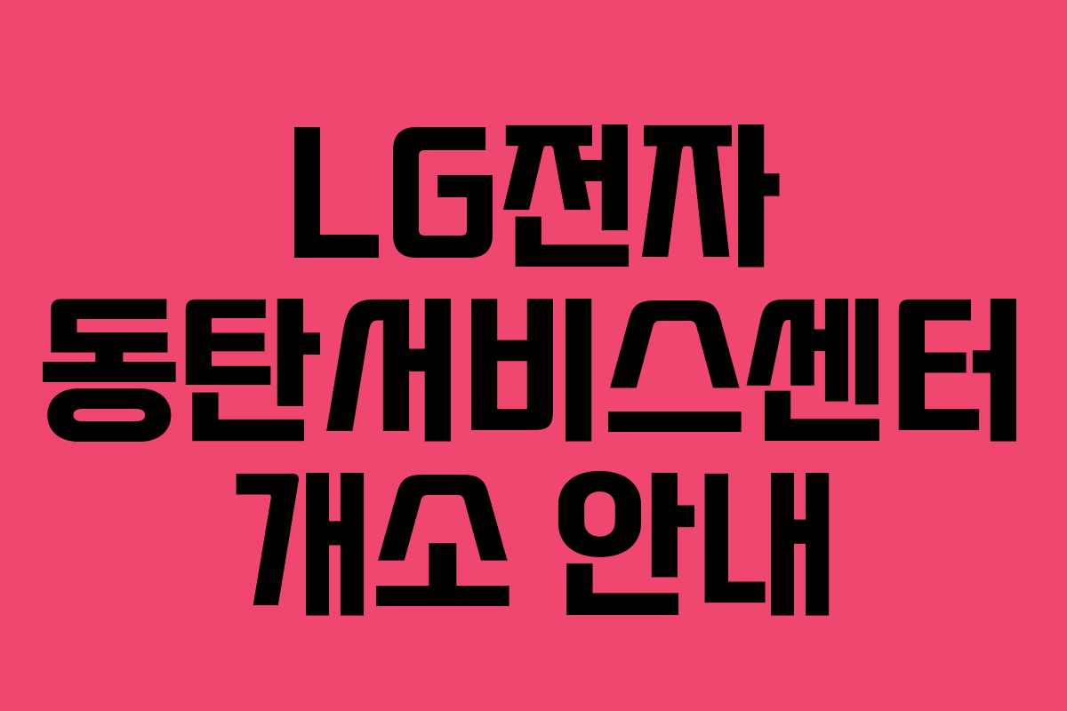 LG전자 동탄서비스센터 개소 안내