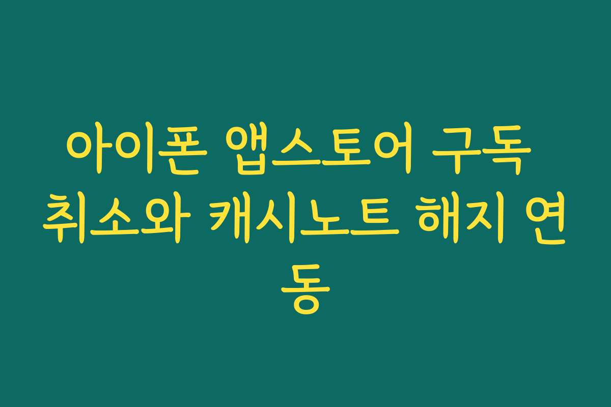 아이폰 앱스토어 구독 취소와 캐시노트 해지 연동