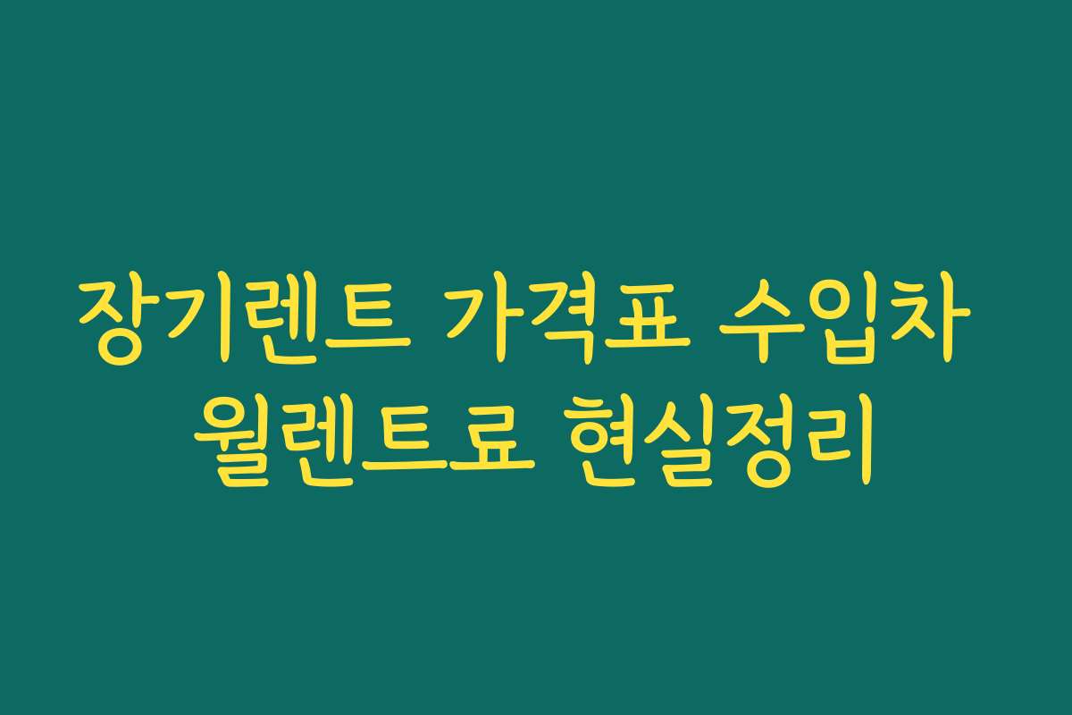 장기렌트 가격표 수입차 월렌트료 현실정리