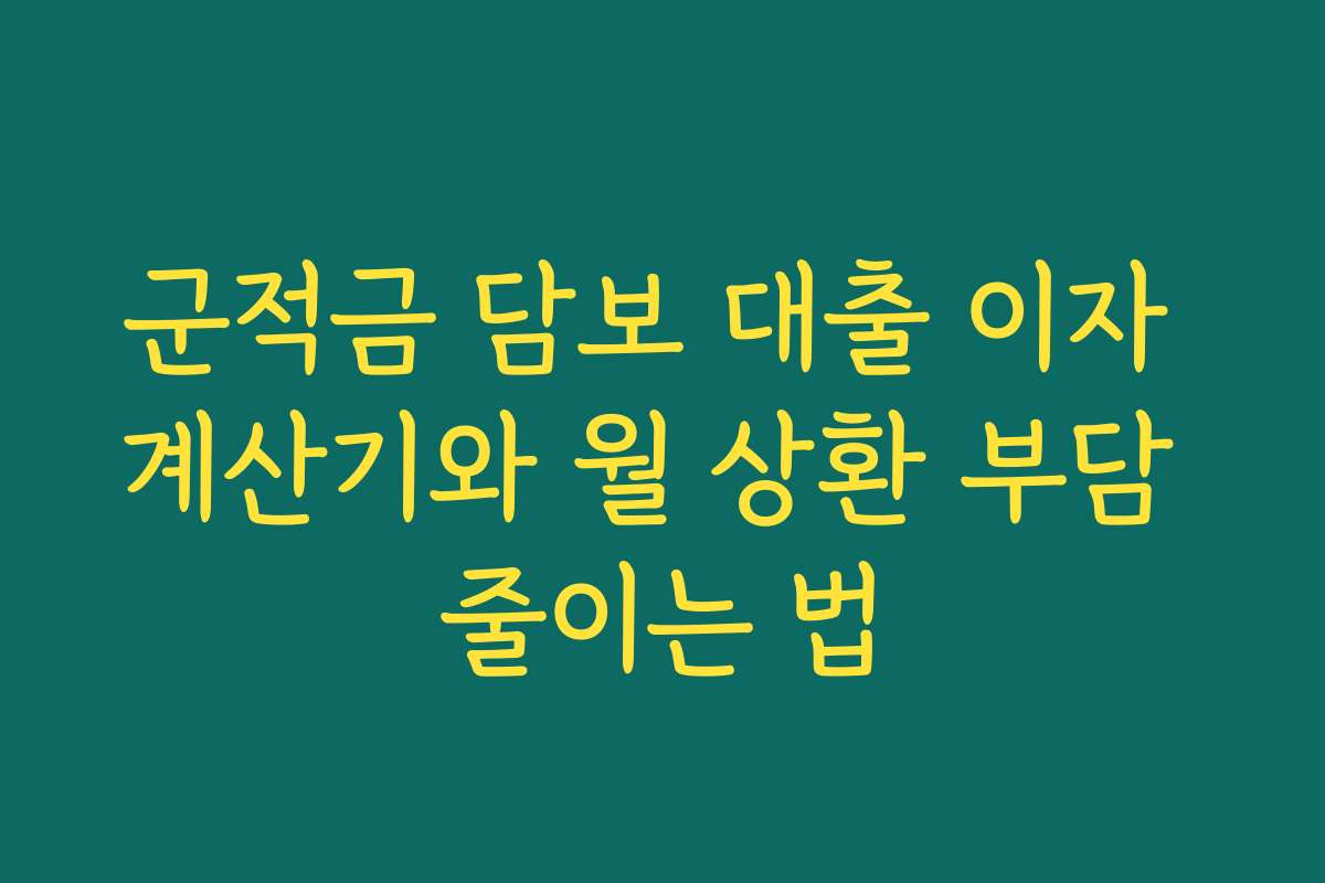 군적금 담보 대출 이자 계산기와 월 상환 부담 줄이는 법
