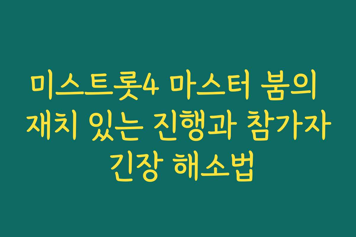 미스트롯4 마스터 붐의 재치 있는 진행과 참가자 긴장 해소법