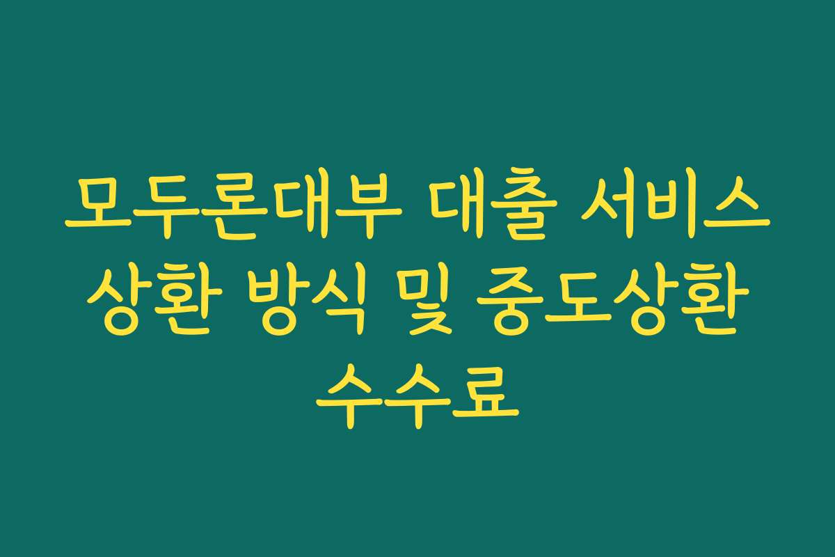 모두론대부 대출 서비스 상환 방식 및 중도상환 수수료