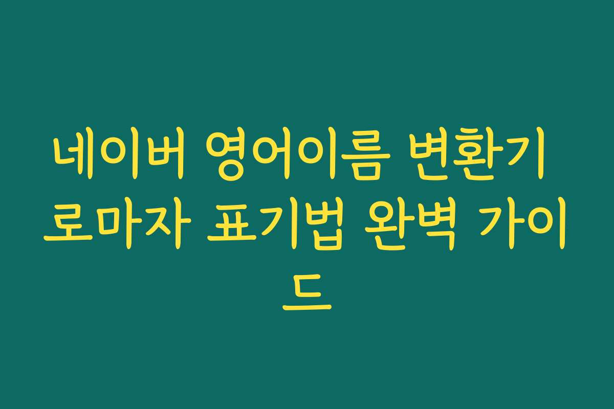 네이버 영어이름 변환기 로마자 표기법 완벽 가이드