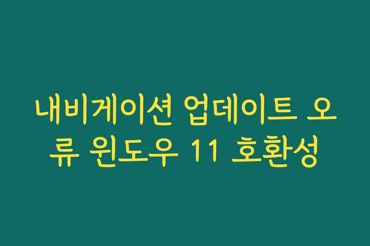 내비게이션 업데이트 오류 윈도우 11 호환성