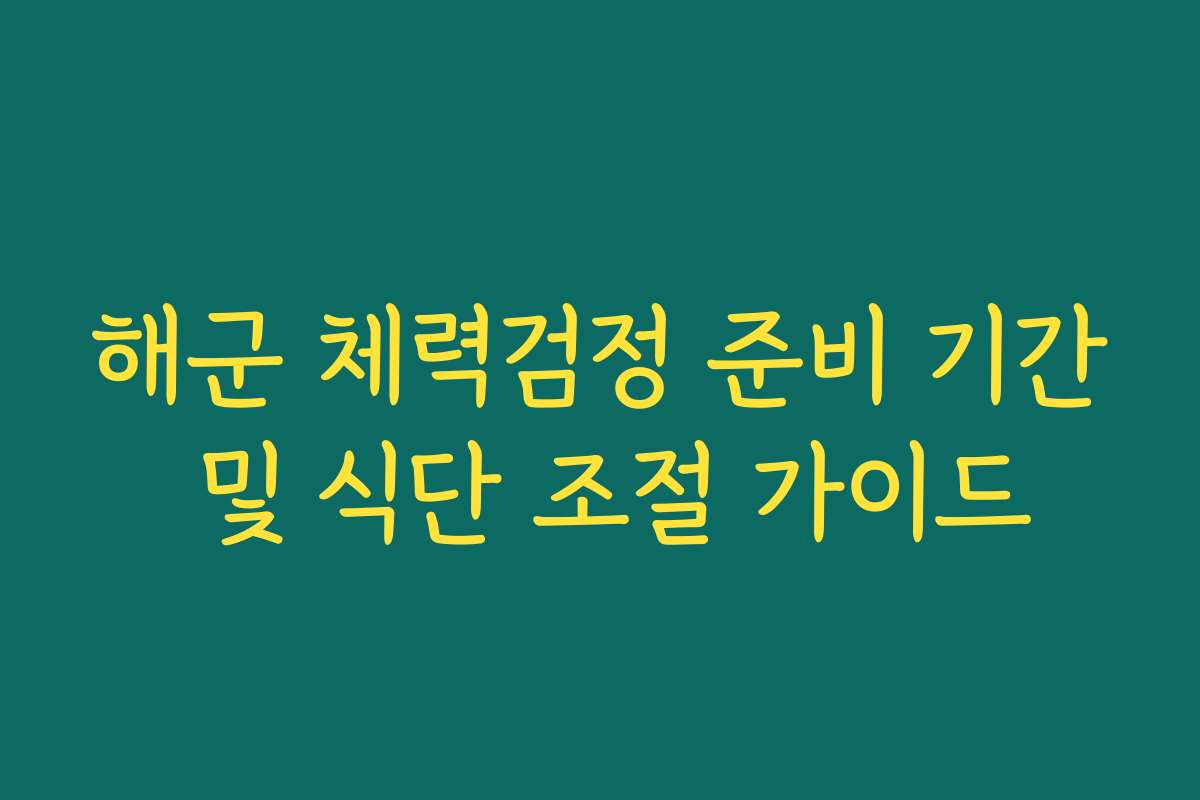 해군 체력검정 준비 기간 및 식단 조절 가이드