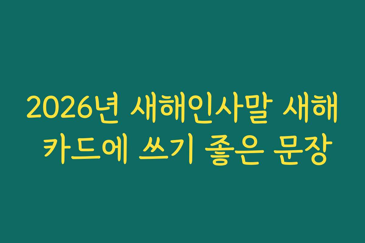 2026년 새해인사말 새해 카드에 쓰기 좋은 문장