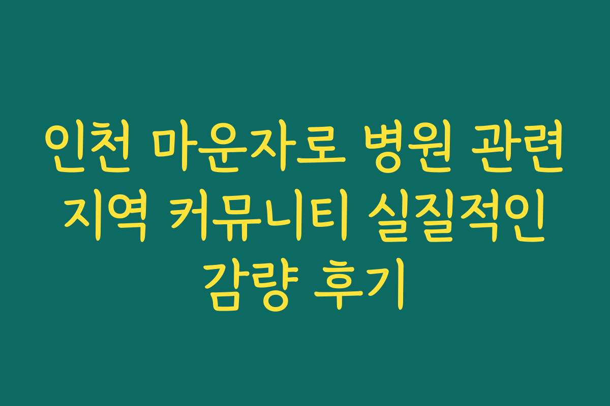 인천 마운자로 병원 관련 지역 커뮤니티 실질적인 감량 후기