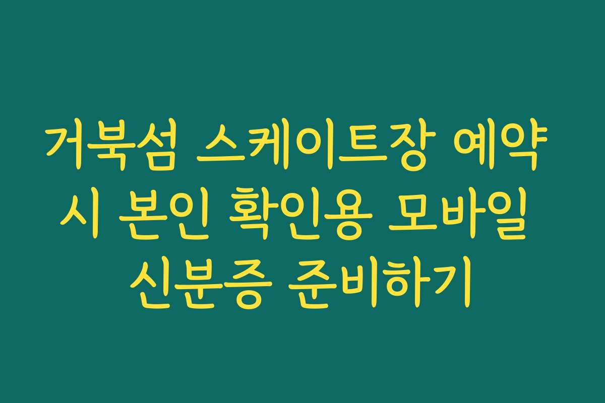 거북섬 스케이트장 예약 시 본인 확인용 모바일 신분증 준비하기