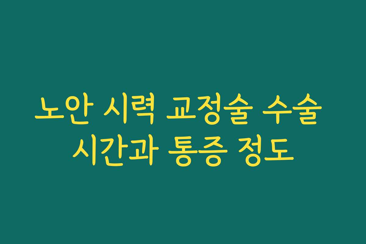 노안 시력 교정술 수술 시간과 통증 정도