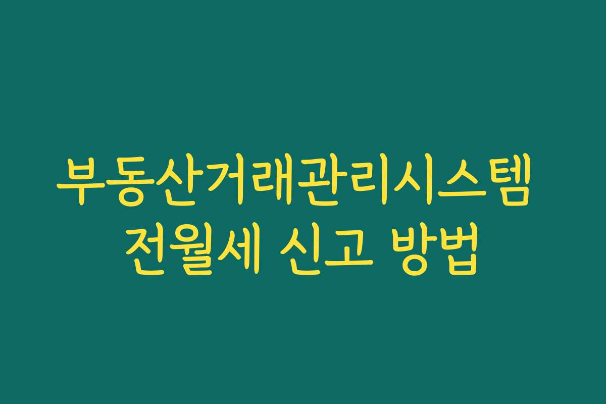 부동산거래관리시스템 전월세 신고 방법