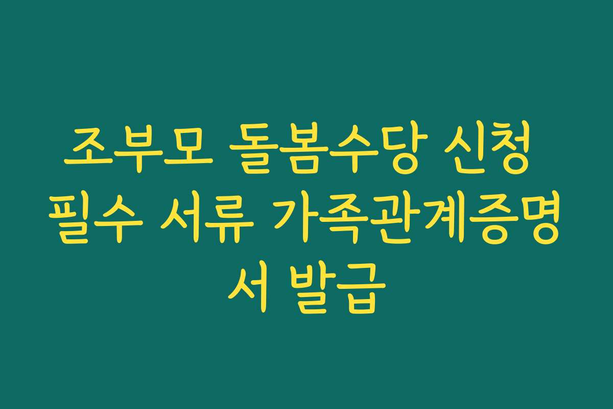 조부모 돌봄수당 신청 필수 서류 가족관계증명서 발급