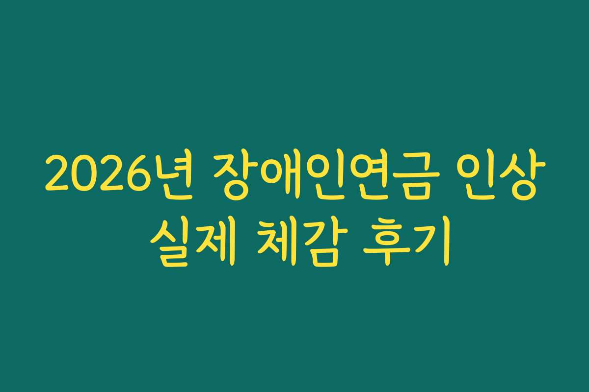 2026년 장애인연금 인상 실제 체감 후기