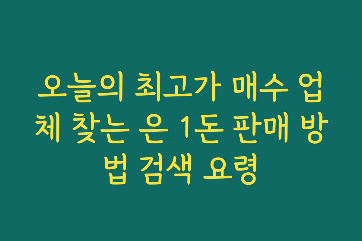 오늘의 최고가 매수 업체 찾는 은 1돈 판매 방법 검색 요령