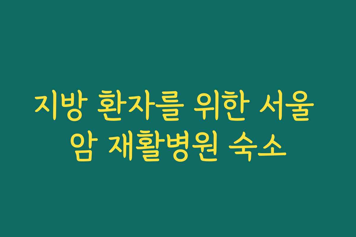 지방 환자를 위한 서울 암 재활병원 숙소