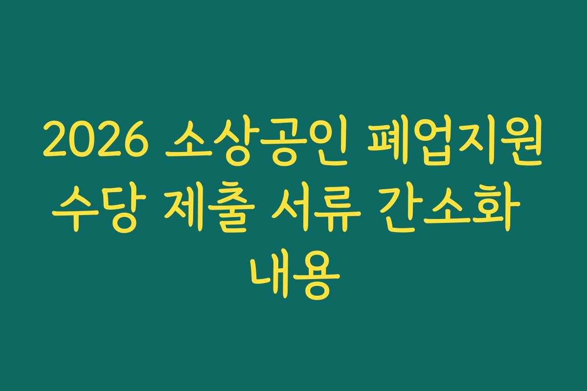 2026 소상공인 폐업지원수당 제출 서류 간소화 내용