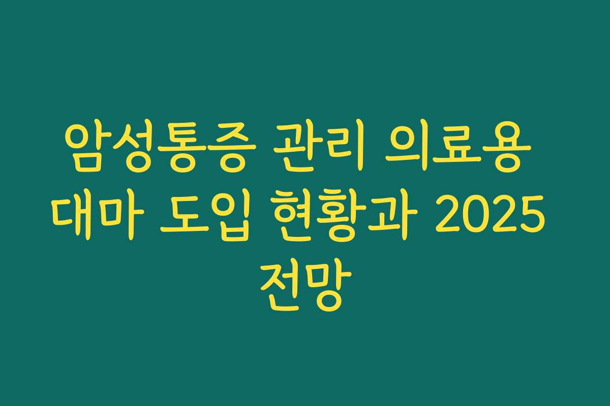 암성통증 관리 의료용 대마 도입 현황과 2025 전망