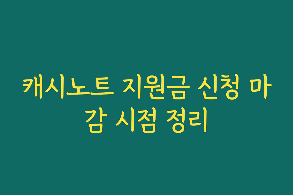 캐시노트 지원금 신청 마감 시점 정리