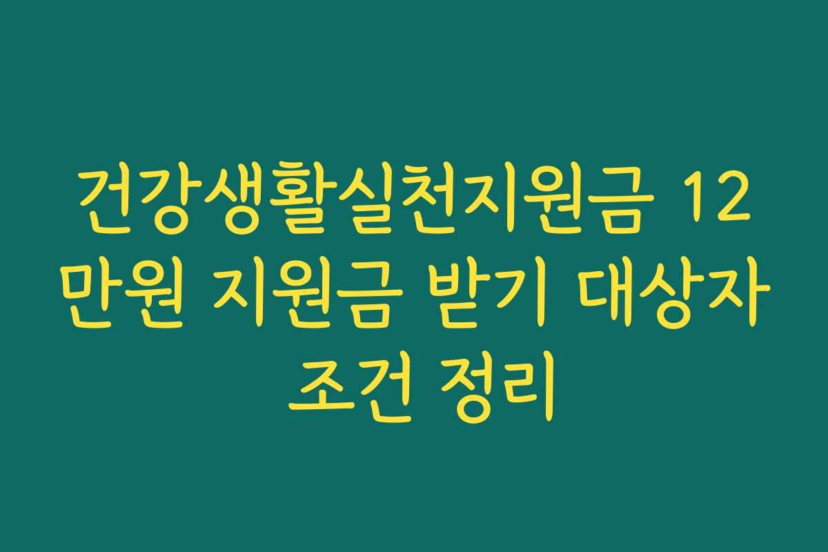 건강생활실천지원금 12만원 지원금 받기 대상자 조건 정리