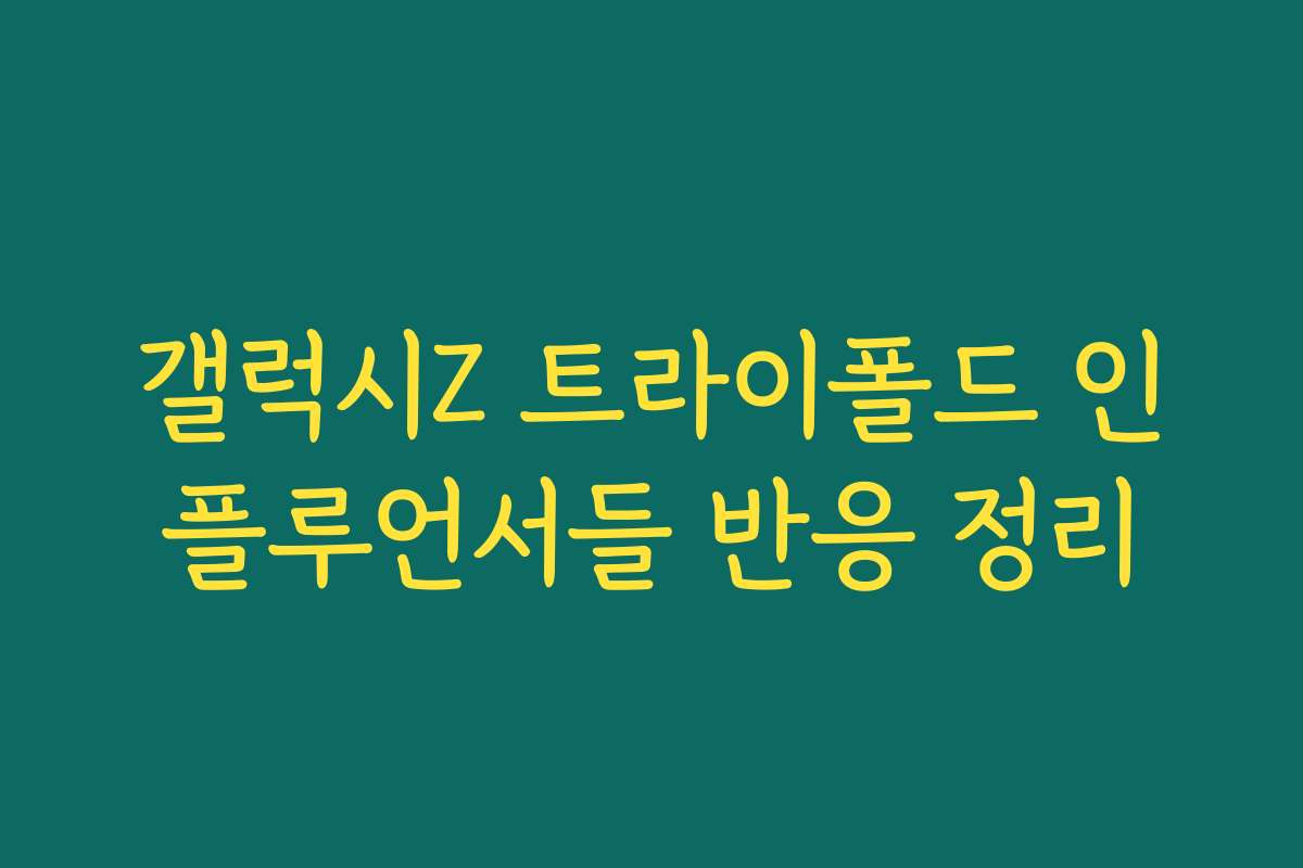 갤럭시Z 트라이폴드 인플루언서들 반응 정리