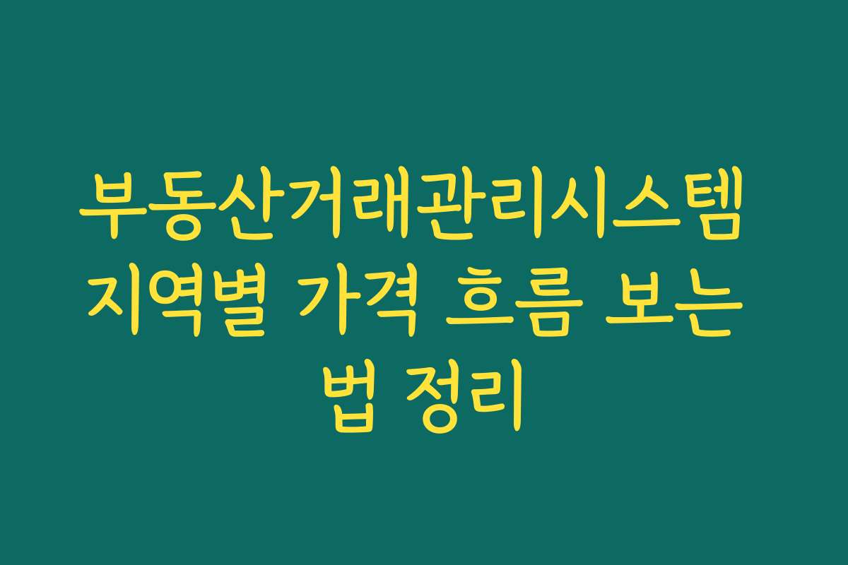 부동산거래관리시스템 지역별 가격 흐름 보는 법 정리