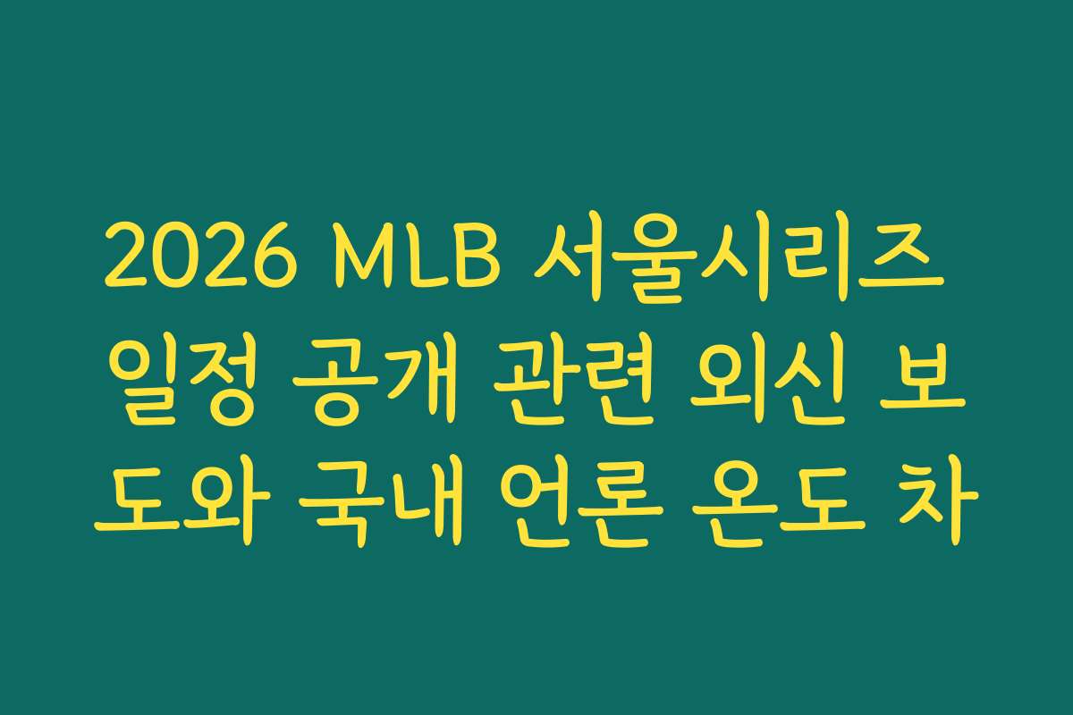 2026 MLB 서울시리즈 일정 공개 관련 외신 보도와 국내 언론 온도 차